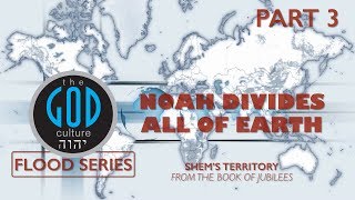 Flood Series - Part 3: Noah Divides All of Earth: Shem's Territory from the Book of Jubilees