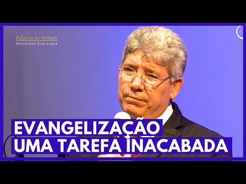 EVANGELIZAÇÃO, UMA TAREFA INACABADA - Hernandes Dias Lopes