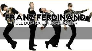 FRANZ FERDINAND - ULYSSES (FULL DUPLEX REMIX)
