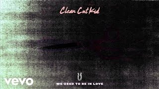 Clean Cut Kid - We Used To Be In Love (Official Audio)