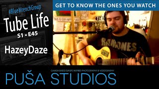 Hazeydaze | Tube Life S01 * E45  on Puša Studios