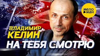 Владимир Келин – На тебя смотрю