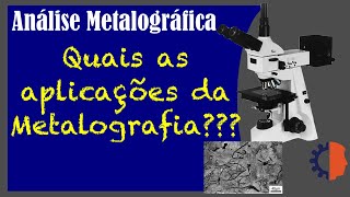 Aplicações da metalografia  | Metalografia