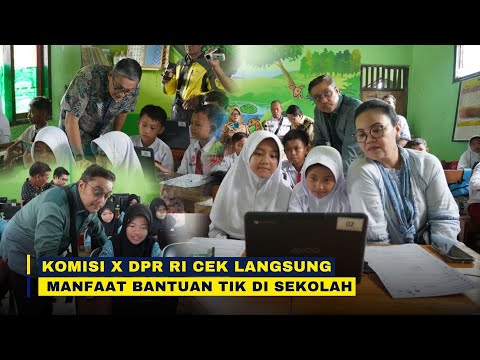 KOMISI X DPR RI CEK LANGSUNG MANFAAT BANTUAN TIK DI SEKOLAH