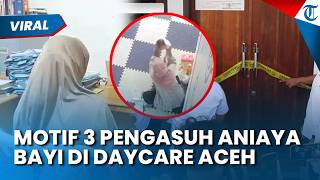 TERUNGKAP! MOTIF PENGASUH Daycare Aniaya Balita, Kesal Tak Mau Makan, Tiga Jadi Tersangka Polisi