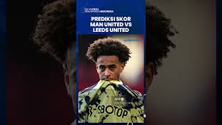 Prediksi Skor Manchester United Vs Leeds United, Peluang Skuad Erik Ten Hag Pepet Manchester City