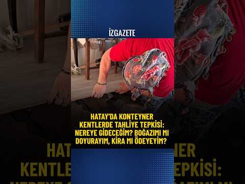 Hatay'da konteyner kentlerde tahliye tepkisi: Boğazımı mı doyurayım, kira mı ödeyeyim? #hatay