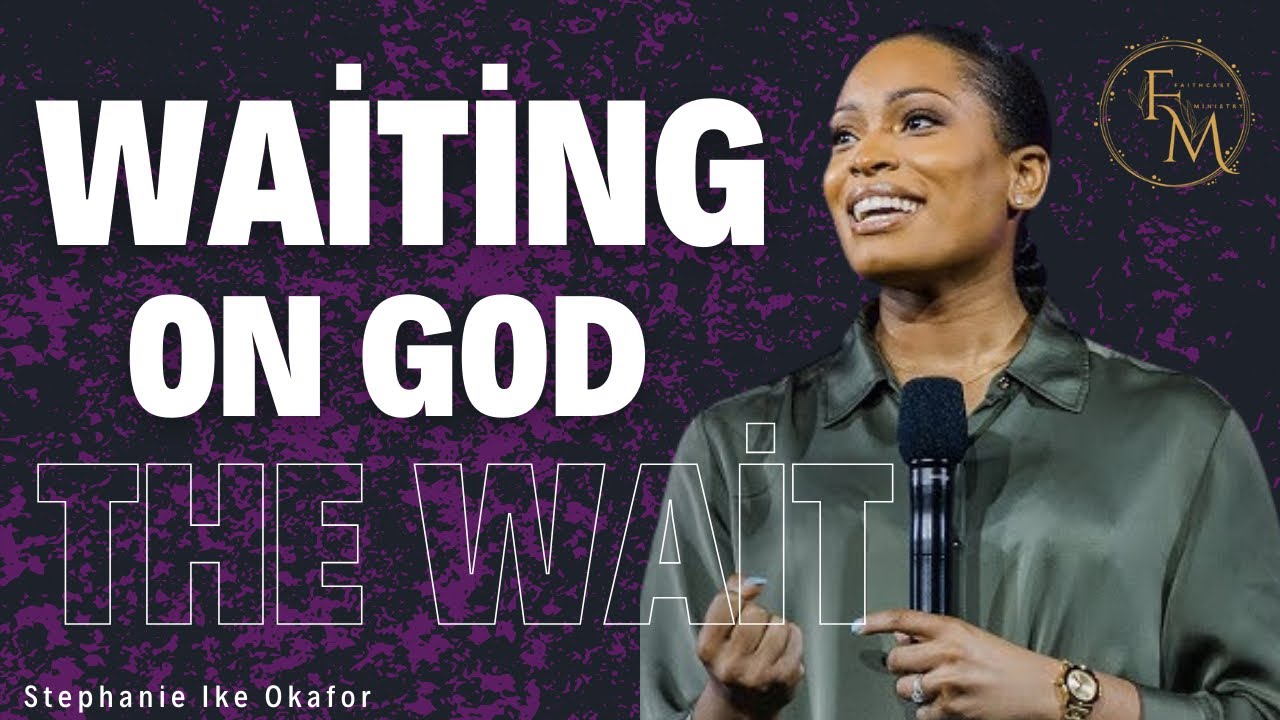 Waiting on God is not Always Easy | Stephanie Ike Okafor