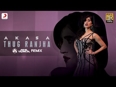 Thug Ranjha - Akhil Talreja Remix | Akasa | Top Remix Songs 2018