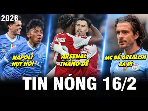 TIN NÓNG BÓNG ĐÁ 16/2| ARSENAL THẮNG DỄ, NAPOLI HỤT HƠI, MC ĐỂ GREALISH RA ĐI