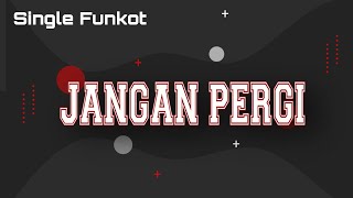 Download lagu Single Funkot - JANGAN PERGI mp3 Download lagu Single Funkot - JANGAN PERGI mp3