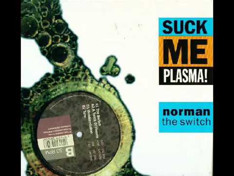 Suck me Plasma  Norman The Switch