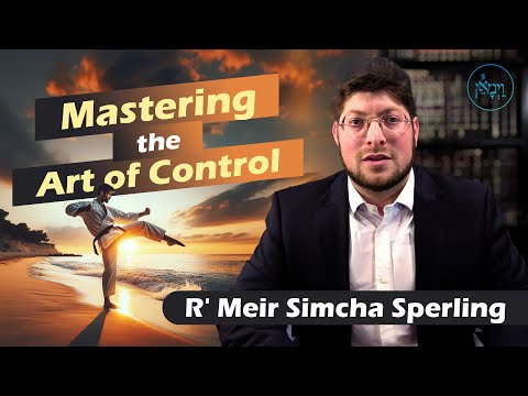 Mastering the Art of Control | Rabbi Meir Simcha Sperling