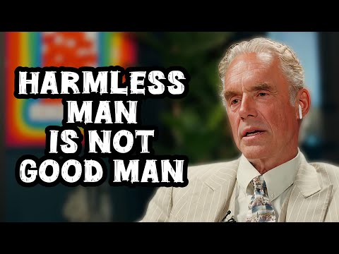 "A Harmless Man is Not a Good Man" - Jordan Peterson