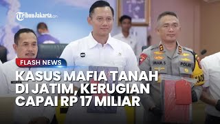 Lakukan Gerak Cepat! AHY Bongkar Kasus Mafia Tanah di Jatim, Kerugian Negara Mencapai Rp 17 Miliar