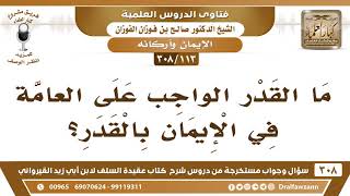 [113 -308] ما القدر الواجب على العامةِ في الإيمان بالقدر؟ - الشيخ صالح الفوزان image