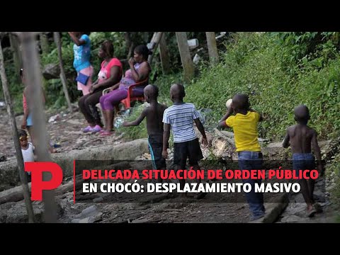 Delicada situación de orden público en Chocó: desplazamiento masivo  I17.12.2023I TP Noticias