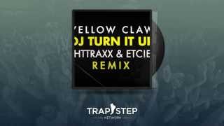 Yellow Claw - DJ Turn It Up (TIGHTTRAXX & ETC!ETC! Remix)