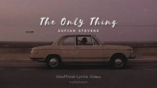 SUFJAN STEVENS - THE ONLY THING (LYRICS)