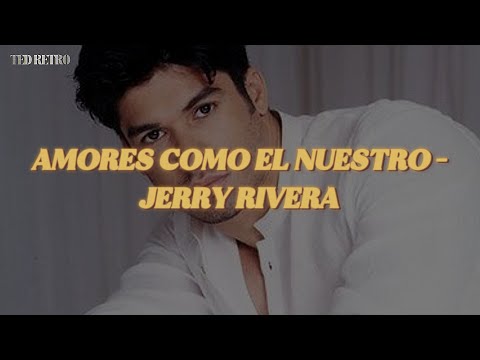 Jerry Rivera - Amores Como El Nuestro (Letra/Lyrics)