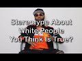 what is a stereotype about white people you think is true