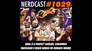 NerdCast 1029 - Qual é a Pauta? Caolho, Caramelo Mexicano e Beijo Grego de Buraco Negro
