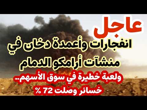 عاجل- انفجارات و أعمدة دخان في منشآت أرامكو الدمام..ولعبة خطيرة في سوق الأسهم وخسائر وصلت إلى 72%