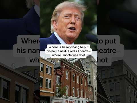 Where is Trump trying to put his name next? Ford's Theatre– where Lincoln was shot