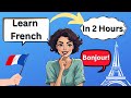 French In 2 Hours Everything You Need To Start Speaking Today Learn French
