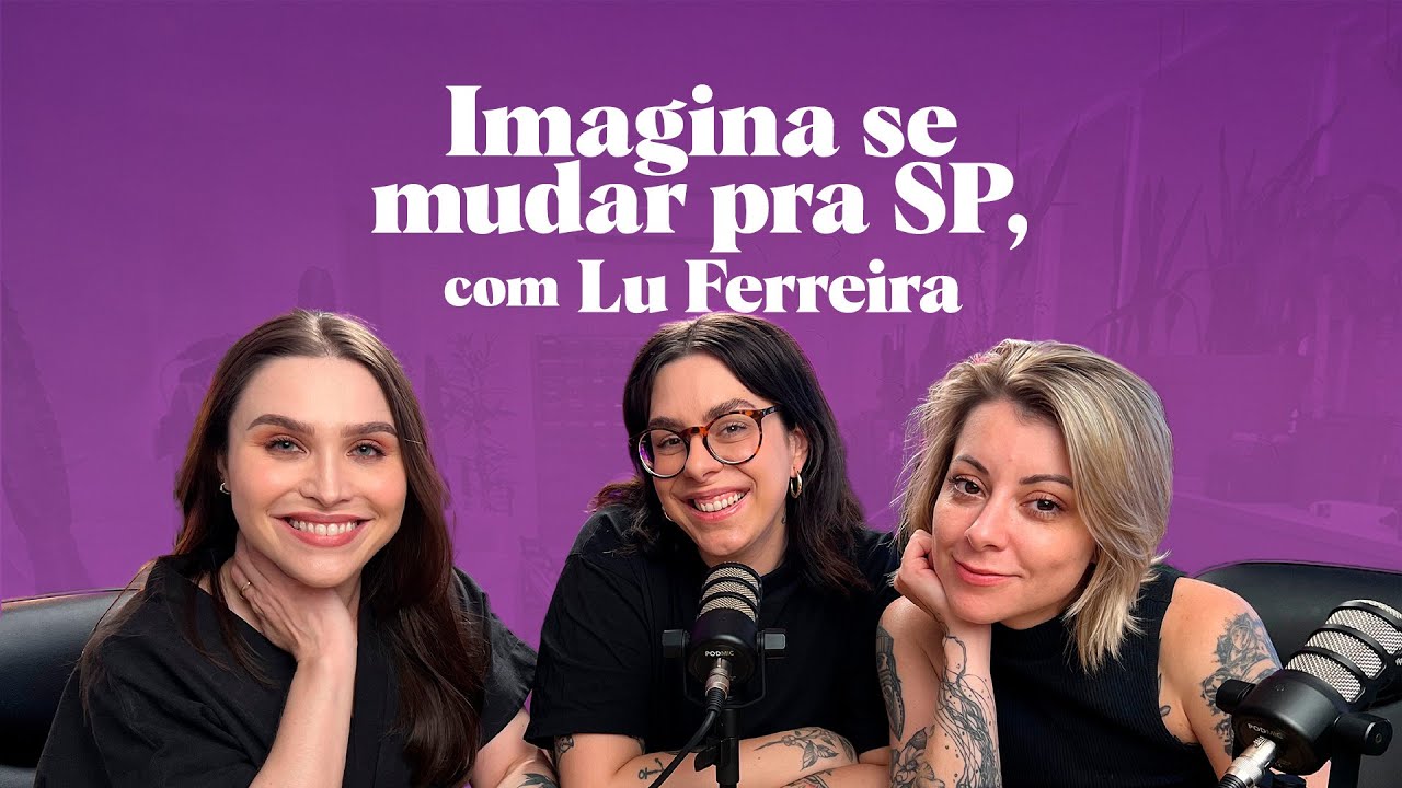 #023 Imagina se mudar para SP, com Lu Ferreira