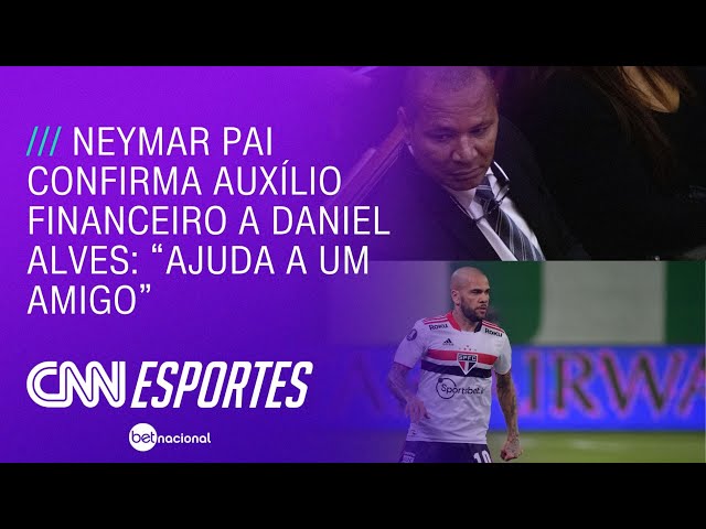 Neymar Pai confirma auxílio financeiro a Daniel Alves: “Ajuda a um amigo” | CNN NOVO DIA
