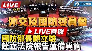 國防部長顧立雄赴立法院報告並備質詢