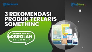 Buruan Belanja, Ini 3 Rekomendasi Produk Terlaris Somethinc yang Ampuh Atasi Masalah Kulit Wajah