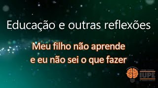Meu filho não aprende! Não sei mais o que fazer! Parte 1 - VÍDEO