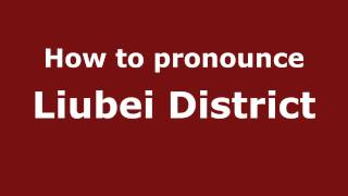How to pronounce Liubei District