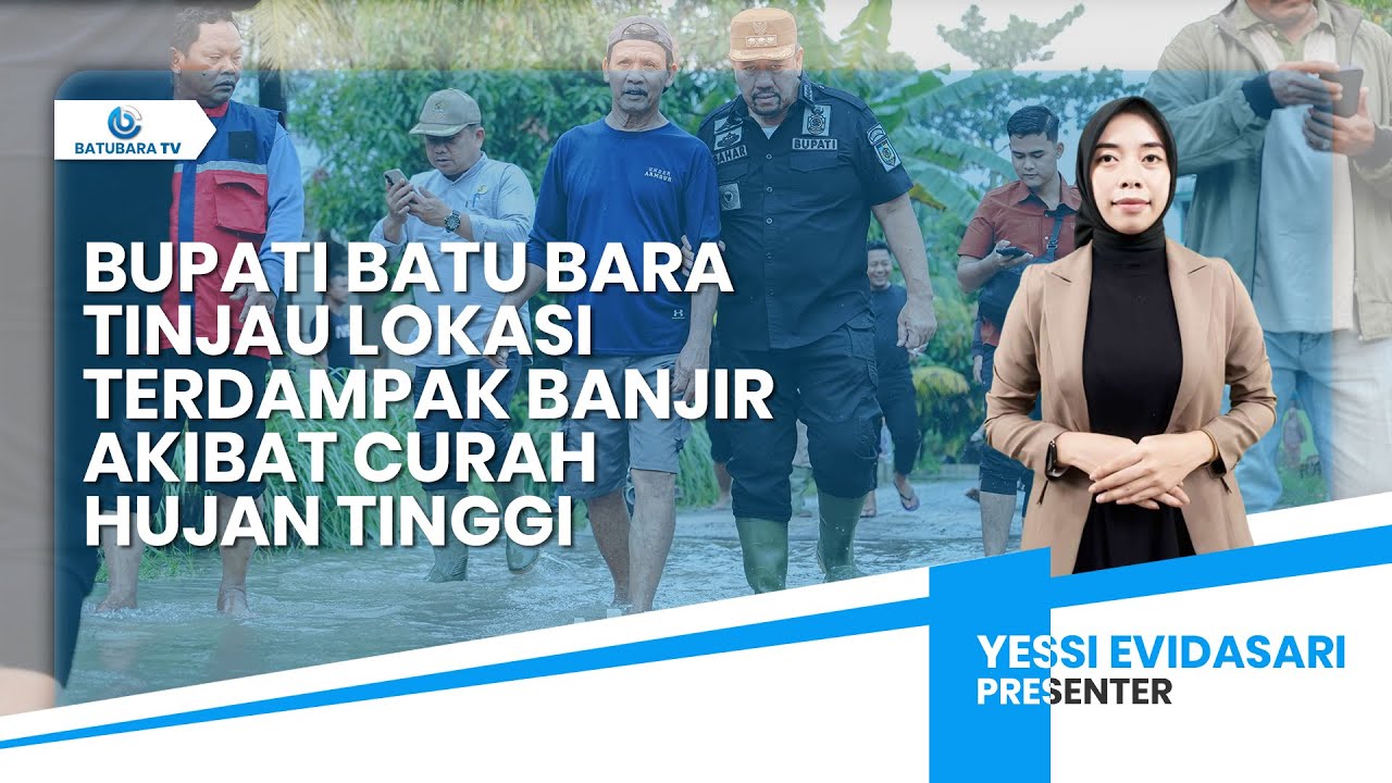 BUPATI BATU BARA TINJAU LOKASI TERDAMPAK BANJIR AKIBAT CURAH HUJAN TINGGI