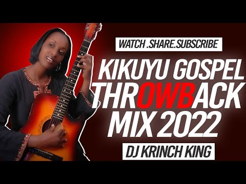 KIKUYU GOSPEL THROWBACK MIX 2022 - DJ KRINCH KING | KIKUYU GOSPEL TBT
