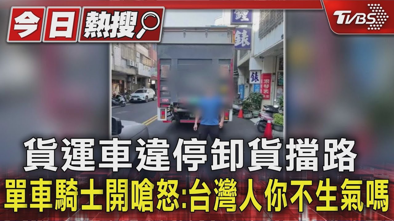 貨運車違停卸貨擋路 單車騎士開嗆怒:台灣人你不生氣嗎