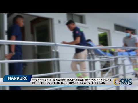TRAGEDIA EN MANAURE  INVESTIGAN DECESO DE MENOR DE EDAD TRASLADADA DE URGENCIA A VALLEDUPAR