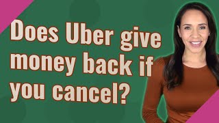 Does Uber give money back if you cancel