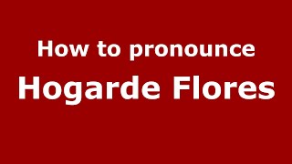 How to pronounce Hogarde Flores