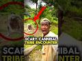 Scary Cannibal Tribe Encounter Scary Creepy Tribe