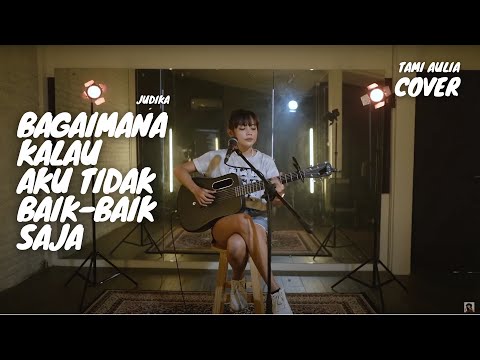 BAGAIMANA KALAU AKU TIDAK BAIK-BAIK SAJA - JUDIKA | TAMI AULIA
