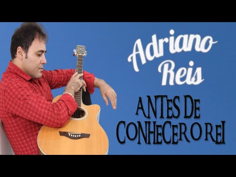 Adriano Reis - Antes de Conhecer o Rei ( Clipe Oficial )