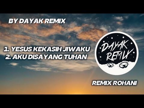YESUS KEKASIH JIWAKU X AKU DI SAYANG TUHAN REMIX ROHANI BY DJ DAYAK 