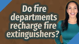 Do fire departments recharge fire extinguishers?