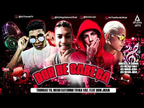 MC THOMAS TH, DIEGO SATURNO, TH NA VOZ FEAT DON JUAN - DOR DE CABEÇA