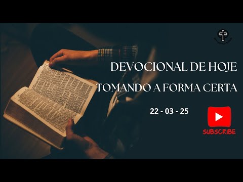 Devocional de Hoje - 22 - 03 - 25 - Tomando a forma certa