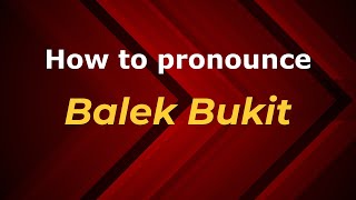 How to pronounce Balek Bukit