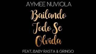 Bailando Todo Se olvida - Aymee Nuviola ft Baby Rasta & Gringo (Letra)